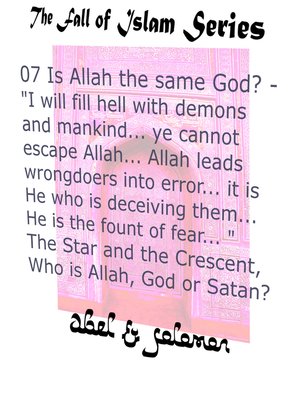 cover image of Is Allah the Same God? "I Will Fill Hell With.. Mankind.. Ye Cannot Escape Allah.. He Leads Wrongdoers Into Error.. He is the Fount of Fear.. " the Star and the Crescent, Who is Allah, God or Satan?